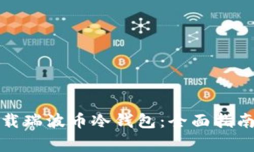 如何安全下载瑞波币冷钱包：全面指南与注意事项