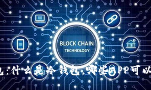 冷钱包：什么是冷钱包，哪些APP可以使用？