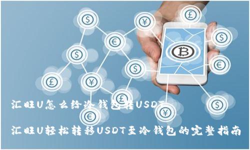 汇旺U怎么给冷钱包转USDT

汇旺U轻松转移USDT至冷钱包的完整指南