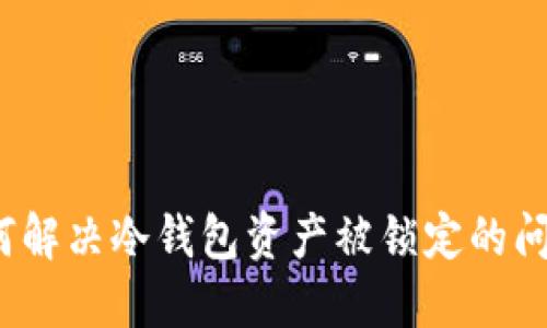 如何解决冷钱包资产被锁定的问题？