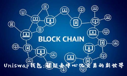 Uniswap钱包：解锁去中心化交易的新世界