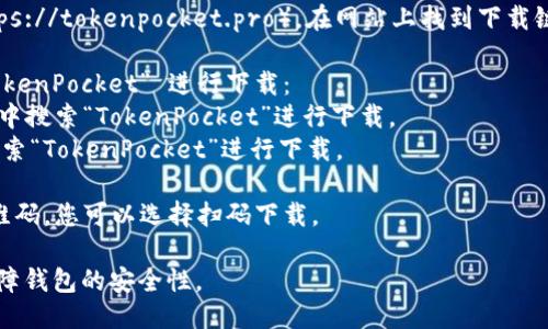 要下载 TokenPocket 钱包，您可以通过以下几种方式进行：

1. **官方网站**：访问 TokenPocket 的官方网站（https://tokenpocket.pro），在网站上找到下载链接，选择适合您设备的版本（如 iOS、Android 或其他）。

2. **应用商店**：可以在您手机的应用商店中搜索 “TokenPocket” 进行下载：
   - 对于 Android 用户，可以在 Google Play 商店中搜索“TokenPocket”进行下载。
   - 对于 iOS 用户，可以在 Apple App Store 中搜索“TokenPocket”进行下载。

3. **二维码扫描**：在官方网站上，通常会提供下载二维码，您可以选择扫码下载。

请确保您下载的是官方版本，避免从不明来源下载以保障钱包的安全性。
