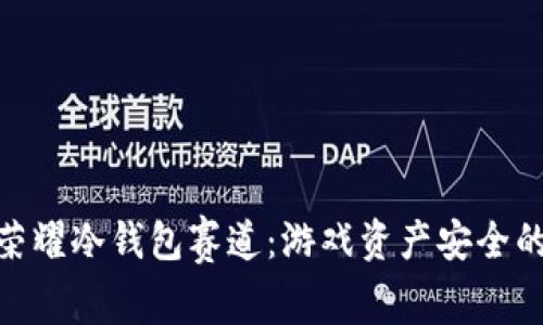 : 王者荣耀冷钱包赛道：游戏资产安全的新趋势