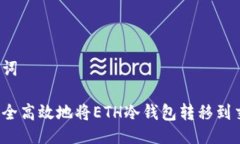 与关键词如何安全高效地将ETH冷钱包转移到交易