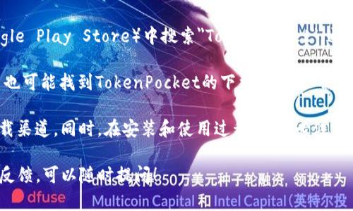 目前，TP钱包（TokenPocket）可以通过以下几种方式下载：

1. **官方网站**：访问TokenPocket的官方网站，通常会提供最新版本的下载链接。官方网站是下载钱包的最佳选择，确保软件的安全性和完整性。

2. **应用商店**：在手机的应用商店（如Apple App Store或Google Play Store）中搜索