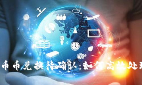  深度解析TP钱包币币兑换待确认：如何高效处理交易与风险防控