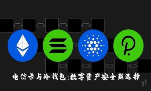 电信卡与冷钱包：数字资产安全新选择