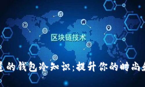 你不知道的钱包冷知识：提升你的时尚和实用感
