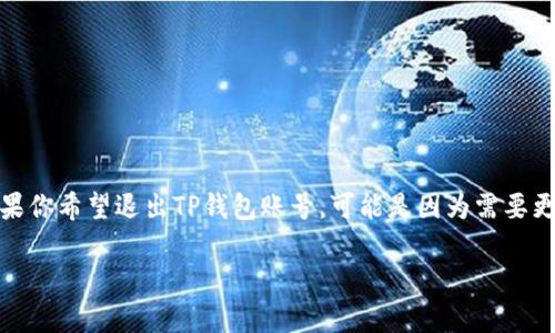 在数字货币的管理和交易中，TP钱包（TokenPocket）是一款广受欢迎的多链钱包，支持多种数字资产的存储和交易。如果你希望退出TP钱包账号，可能是因为需要更换账号、更换设备，或出于隐私和安全的考虑。以下是如何安全地退出TP钱包账号的详细步骤，以及可能会遇到的问题。

### 如何安全退出TP钱包账号？详细指南与常见问题解答