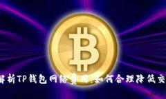  深入解析TP钱包网络费用：如何合理降低交易成
