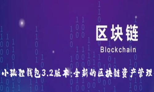 探索小狐狸钱包3.2版本：全新的区块链资产管理体验