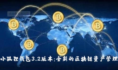 探索小狐狸钱包3.2版本：全新的区块链资产管理体验