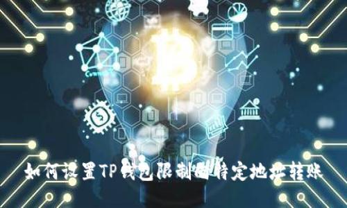 如何设置TP钱包限制向特定地址转账