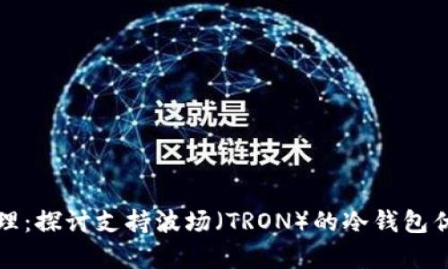 安全存储与管理：探讨支持波场（TRON）的冷钱包优势与使用指南