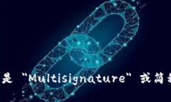 多重签名的英文是 ＂Multisignature＂ 或简称为 ＂