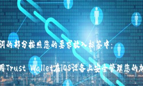 和关键词的部分按照您的要求放入标签中：

如何使用Trust Wallet在iOS设备上安全管理您的加密资产