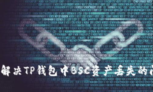 如何解决TP钱包中BSC资产丢失的问题？