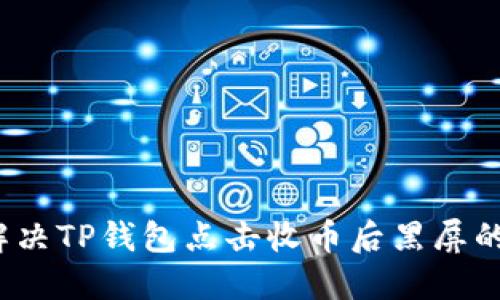 如何解决TP钱包点击收币后黑屏的问题？