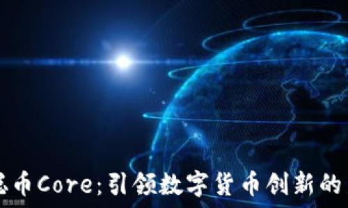   
中本聪币Core：引领数字货币创新的新风口