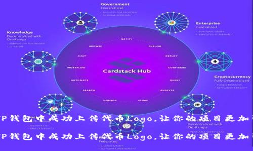 如何在TP钱包中成功上传代币Logo，让你的项目更加引人注目

如何在TP钱包中成功上传代币Logo，让你的项目更加引人注目