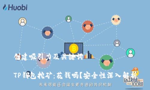 创建吸引力及关键词

TP钱包挖矿：花钱吗？安全性深入解析