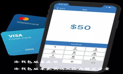 冷钱包版本太低

冷钱包版本太低的风险与解决方案