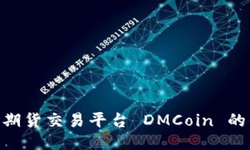 探索 BTC 期货交易平台 DMCoin 的优势与潜力