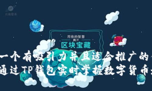 思考一个有吸引力并且适合推广的优秀
如何通过TP钱包实时掌握数字货币走势？
