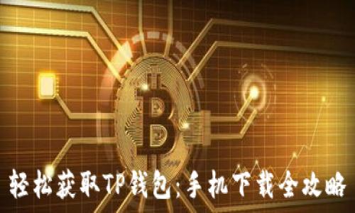   
轻松获取TP钱包：手机下载全攻略