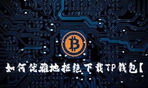 如何优雅地拒绝下载TP钱包？