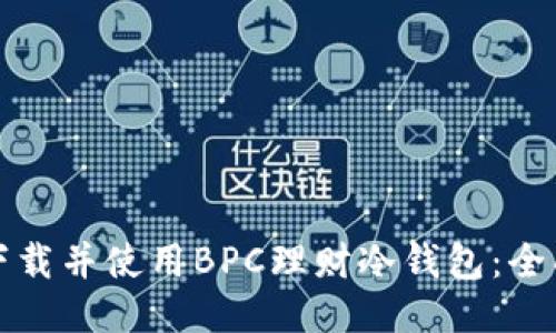 如何下载并使用BPC理财冷钱包：全面指南