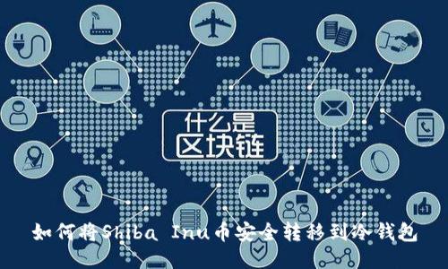 如何将Shiba Inu币安全转移到冷钱包