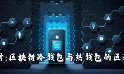深入探讨：区块链冷钱包与热钱包的区别与应用