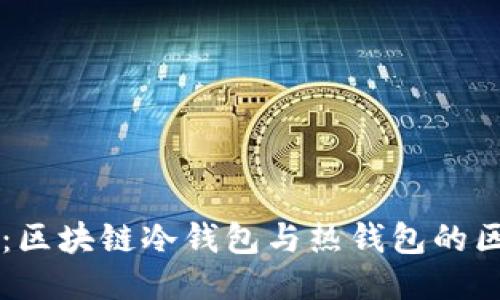 深入探讨：区块链冷钱包与热钱包的区别与应用