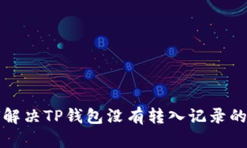 如何解决TP钱包没有转入记录的问题