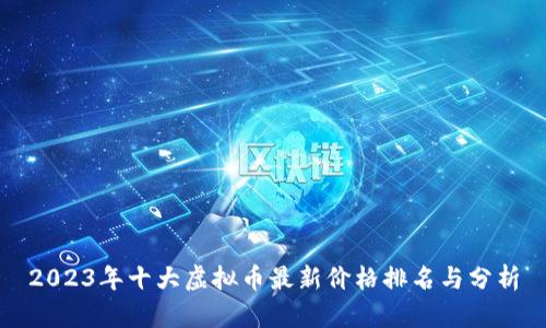 2023年十大虚拟币最新价格排名与分析