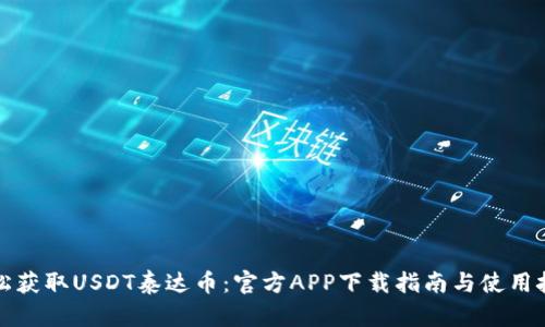轻松获取USDT泰达币：官方APP下载指南与使用技巧