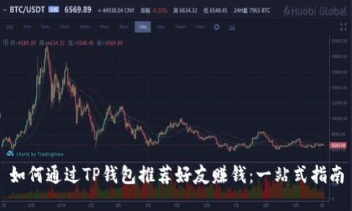 如何通过TP钱包推荐好友赚钱：一站式指南