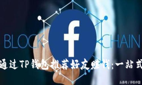 如何通过TP钱包推荐好友赚钱：一站式指南
