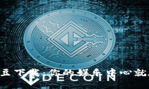 探索K豆下载：你的娱乐中心就在这里