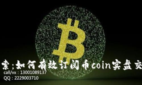 深入探索：如何有效订阅币coin实盘交易数据