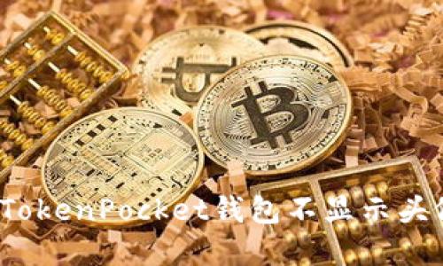 如何解决TokenPocket钱包不显示头像的问题？
