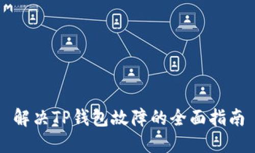 解决TP钱包故障的全面指南