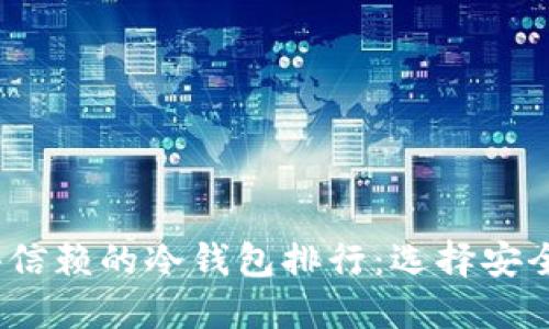 2023年最值得信赖的冷钱包排行：选择安全的金融守护者