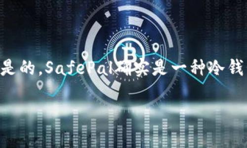 safepal是冷钱包吗?这个问题的解答可以概括为：是的，SafePal确实是一种冷钱包，旨在为用户提供安全存储加密货币的解决方案。

冷钱包与热钱包的选择：SafePal的安全性解析