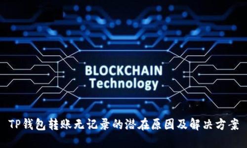 TP钱包转账无记录的潜在原因及解决方案