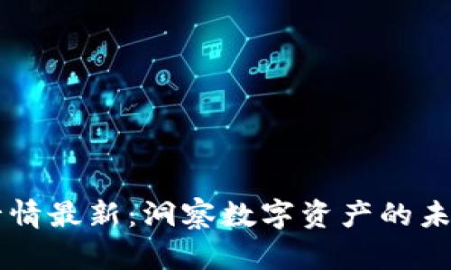 币圈今日行情最新：洞察数字资产的未来发展趋势