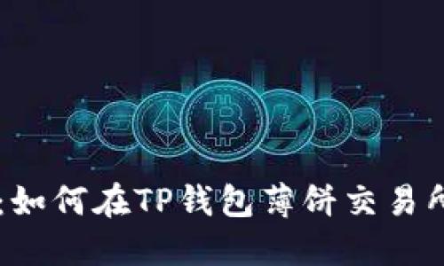 新手指南：如何在TP钱包薄饼交易所进行交易