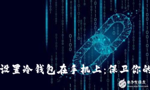 如何安全设置冷钱包在手机上：保卫你的数字资产