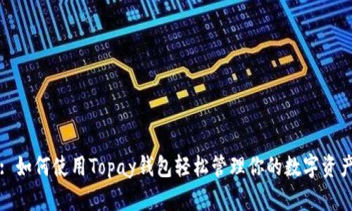 : 如何使用Topay钱包轻松管理你的数字资产